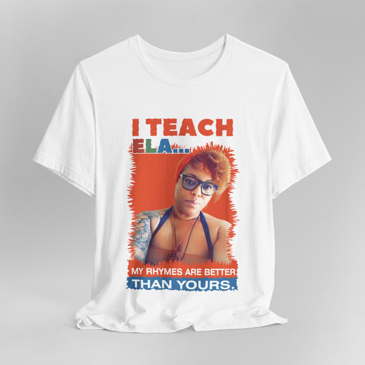 [D19.C1] "I Teach ELA | My Rhymes are Better Than Yours" Graphic Tee - CUSTOMIZED ELA Instructor Tee